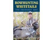 Bowhunting Whitetails The Eberhart Way