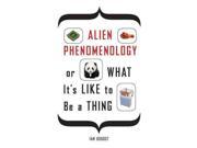 Alien Phenomenology or What It s Like to Be a Thing Posthumanities