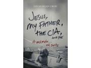 Jesus My Father the CIA and Me