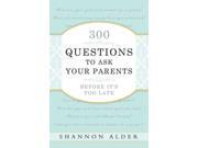 300 Questions to Ask Your Parents Before It s Too Late
