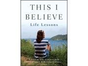 This I Believe: Life Lessons This I Believe Reprint This I Believe: Life Lessons This I Believe Reprint