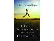 I Love Growing Older but I ll Never Grow Old