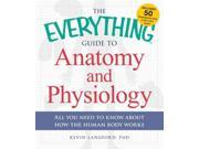 The Everything Guide to Anatomy and Physiology Everything Series 1