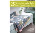 25 Ways to Sew Jelly Rolls Layer Cakes Charm Packs