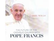 The Future of the Catholic Church With Pope Francis Unabridged