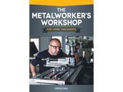The Metalworker s Workshop for Home Machinists