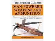 The Practical Guide to Man Powered Weapons and Ammunition