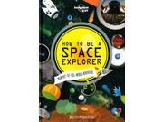 Lonely Planet Kids How to Be a Space Explorer Lonely Planet Kids