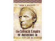 The Seleukid Empire of Antiochus III 223 187 BC