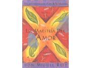 LA Maestria Del Amor Una Guia Practica Para El Arte De Las Relaciones Mastery Of Love A Practical Guide To The Art Of Relationships Toltec Wisdom Book