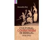 Cultural Communism in Bengal 1936 1952