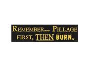 Remember... Pillage First Then Burn