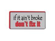 If It Ain t Broke Don t Fix It Novelty Vanity Metal License Plate Tag Sign