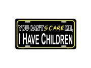 You Can t Scare Me I Have Children Novelty Vanity Metal License Plate Tag Sign