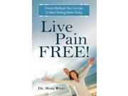 Live Pain Free Proven Methods You Can Use to Start Feeling Better Today! book Mark Wiley