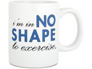 No Shape to Exercise 12 oz. Mug