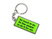 So Much To Do So Few People To Do It For Me Keychain Key Chain Ring