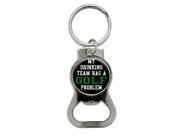 MY DRINKING TEAM HAS A GOLF PROBLEM Bottle Cap Opener Keychain Ring