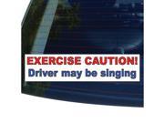 EXERCISE CAUTION! DRIVER MAY BE SINGING Sticker 8.5 width X 2 height