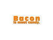 BACON IS MEAT CANDY Sticker 8 width X 2.5 height