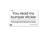 You Read Bumper Sticker Enough Social Interaction For One Day Sticker 7 width X 3.3 height