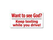 Want To See God Keep Texting While You Drive Sticker - 7 Want To See God Keep Texting While You Drive Sticker - 7