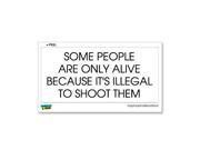 Some People Are Only Alive Because It s Illegal To Shoot Them Sticker 7 width X 3.3 height