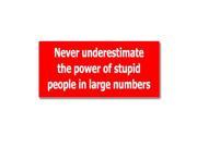 Never Underestimate The Power Of Stupid People Sticker 7 width X 3.3 height