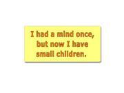 I Had A Mind Once But Now I Have Small Children Sticker 7 width X 3.3 height