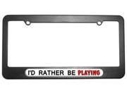 I d Rather Be Playing License Plate Tag Frame