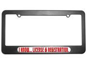 I Know License and Registration License Plate Tag Frame