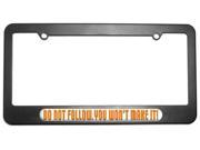 Do Not Follow Me You Won t Make It License Plate Tag Frame