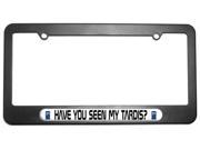 Have You Seen My Tardis Doctor Who License Plate Tag Frame