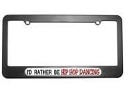 I d Rather Be Hip Hop Dancing License Plate Tag Frame