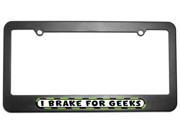 I Brake For Geeks License Plate Tag Frame