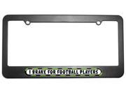 I Brake For Football Players License Plate Tag Frame