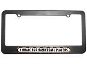 I Brake For Basketball Players License Plate Tag Frame