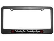 I m Praying For A Zombie Apocalypse Biohazard License Plate Frame