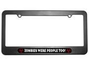 ZOMBIES WERE PEOPLE TOO! Biohazard License Plate Tag Frame