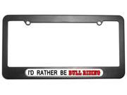 I d Rather Be Bull Riding License Plate Tag Frame