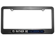 I d Rather Be Facebooking License Plate Tag Frame