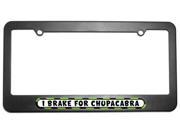 I Brake For Chupacabra License Plate Tag Frame