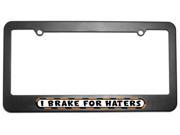 I Brake For Haters License Plate Tag Frame