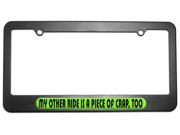 My Other Ride Piece of Crap Too License Plate Tag Frame