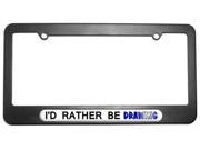I d Rather Be Drawing License Plate Tag Frame