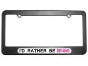 I d Rather Be Sewing License Plate Tag Frame