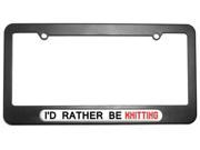 I d Rather Be Knitting License Plate Tag Frame