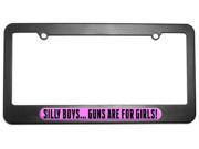Silly Boys Guns For Girls License Plate Tag Frame