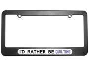 I d Rather Be Quilting License Plate Tag Frame