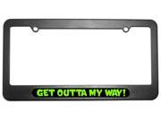 Get Outta My Way License Plate Tag Frame